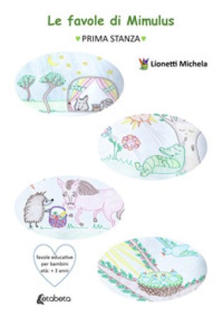 Le favole di Mimulus. Prima stanza. Ediz. a colori Michela Lionetti