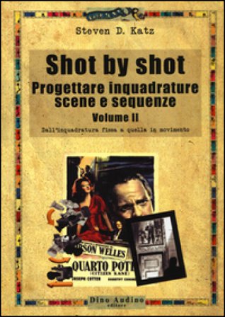 Shot by shot. Progettare inquadrature, scene e sequenze. Vol. 2: Dall'inquadratura fissa a quella in movimento Steven D. Katz