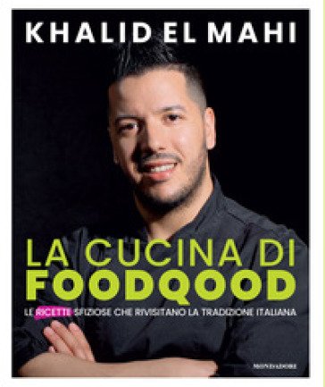 La cucina di Foodqood. Le ricette sfiziose che rivisitano la tradizione italiana Khalid El Mahi