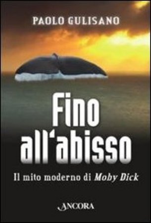 Fino all'abisso. Il mito moderno di Moby Dick Paolo Gulisano