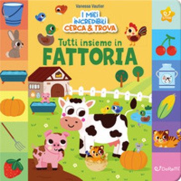Tutti insieme in fattoria. I miei incredibili cerca e trova. Ediz. illustrata