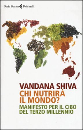 Chi nutrirà il mondo? Manifesto per il cibo del terzo millennio Vandana Shiva