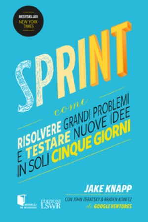 Sprint. Come risolvere grandi problemi e testare nuove idee in soli cinque giorni Jake Knapp