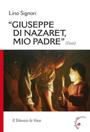 Giuseppe di Nazaret, mio padre (Gesù). Il silenzio la voce Lino Signori