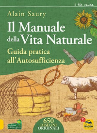 Il manuale della vita naturale. Guida pratica all'autosufficienza Alain Saury