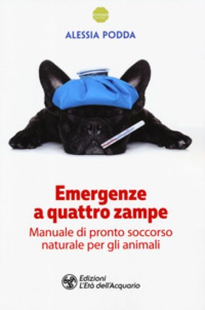 Emergenze a quattro zampe. Manuale di pronto soccorso naturale per gli animali Alessia Podda