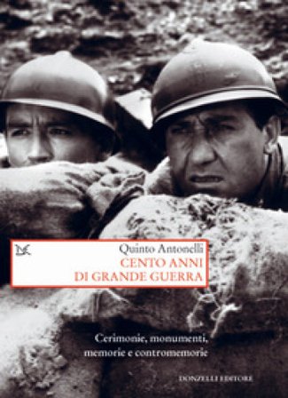 Cento anni di Grande guerra. Cerimonie, monumenti, memorie e contromemorie Quinto Antonelli