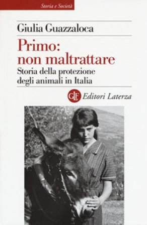 Primo: non maltrattare. Storia della protezione degli animali in Italia Giulia Guazzaloca