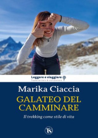 Galateo del camminare. Il trekking come stile di vita Marika Ciaccia