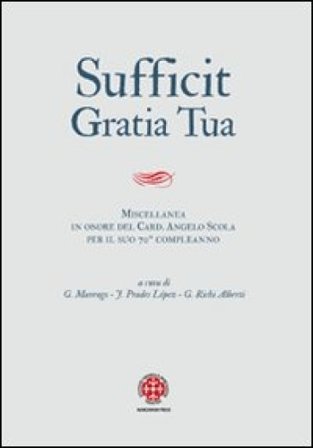 Sufficit gratia tua. Miscellanea in onore del Card. Angelo Scola, arcivescovo di Milano, in occasione del 70o genetliaco NA