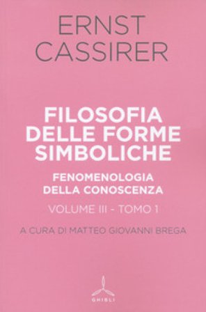 Filosofia delle forme simboliche. Vol. 3/1: Fenomenologia della conoscenza Ernst Cassirer