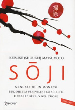 Soji. Manuale di un monaco buddhista per pulire lo spirito e creare spazio nel cuore Keisuke (Shoukei) Matsumoto