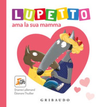 Lupetto ama la sua mamma. Amico lupo. Ediz. a colori Orianne Lallemand