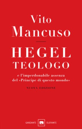 Hegel teologo e l'imperdonabile assenza del «principe di questo mondo». Nuova ediz. Vito Mancuso