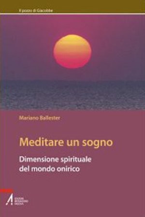 Meditare un sogno. Dimensione spirituale del mondo onirico Mariano Ballester