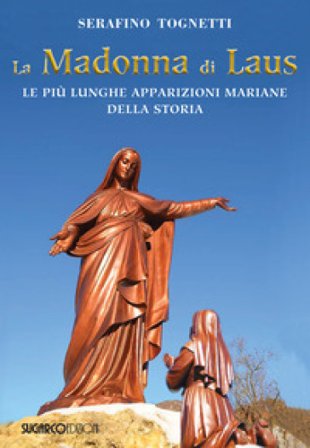 La Madonna di Laus. Le più lunghe apparizioni mariane della storia Serafino Tognetti
