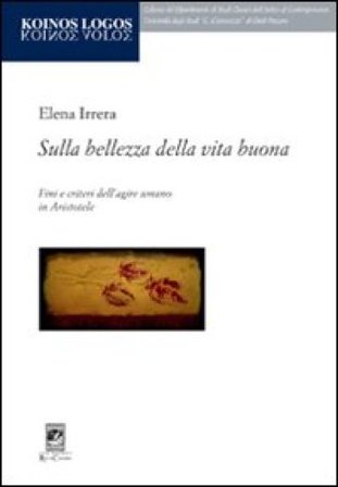 Sulla bellezza della vita buona. Fini e criteri dell'agire umano in Aristotele Elena Irrera