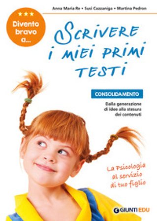 Divento bravo a... scrivere i miei primi testi. Consolidamento: dalla generazione di idee alla stesura dei contenuti Anna Maria Re