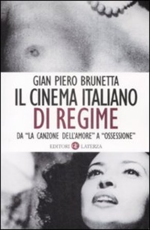 Il cinema italiano di regime. Da «La canzone dell'amore» a «Ossessione». 1929-1945 Gian Piero Brunetta