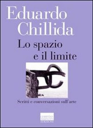 Lo spazio e il limite. Scritti e conversazioni sull'arte Edoardo Chillida