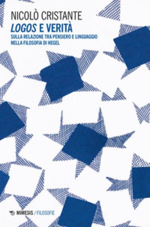 Logos e verità. Sulla relazione tra pensiero e linguaggio nella filosofia di Hegel Nicolò Cristante