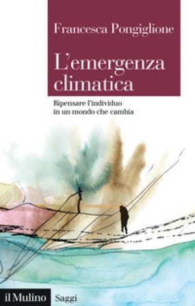 L'emergenza climatica. Ripensare l'individuo in un mondo che cambia Francesca Pongiglione