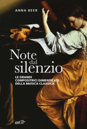 Note dal silenzio. Le grandi compositrici dimenticate della musica classica Anna Beer