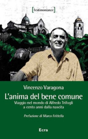 L'anima del bene comune. Viaggio nel mondo di Alfredo Trifogli a cento anni dalla nascita Vincenzo Varagona
