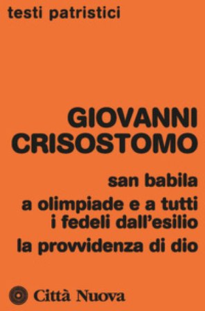 San Babila, a Olimpiade e a tutti i fedeli dall'esilio, la provvidenza di Dio Giovanni (san) Crisostomo