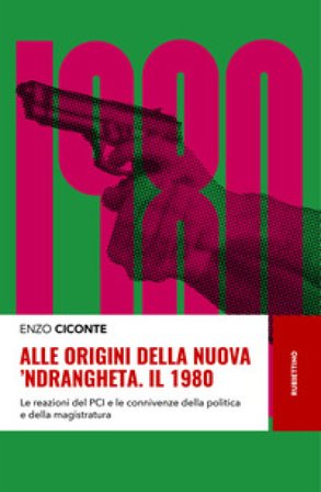 Alle origini della nuova 'ndrangheta. Il 1980. Le reazioni del PCI e le connivenze della politica e della magistratura Enzo Ciconte
