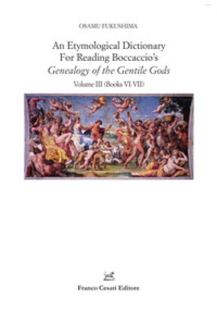 An etymological dictionary for reading Boccaccio's «Genealogy of the gentile gods». Vol. 3: Books VI-VII Osamu Fukushima