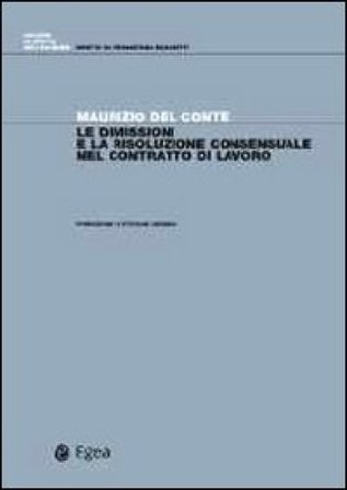 Le dimissioni e la risoluzione consensuale del contratto di lavoro Maurizio Del Conte