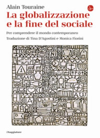 La globalizzazione e la fine del sociale. Per comprendere il mondo contemporaneo Alain Touraine