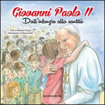 Giovanni Paolo II. Dall'infanzia alla santità Renato Russo