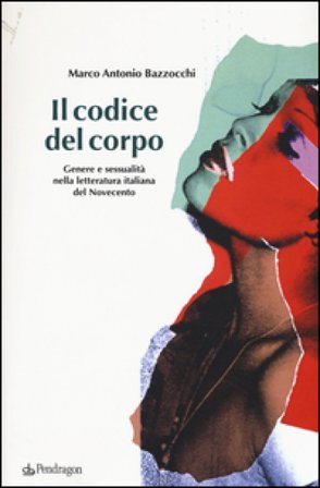 Il codice del corpo. Genere e sessualità nella letteratura italiana del Novecento Marco Antonio Bazzocchi