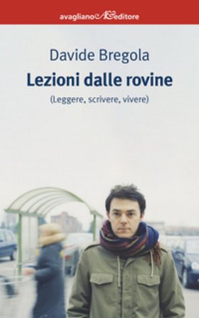 Lezioni dalle rovine (leggere, scrivere, vivere) Davide Bregola