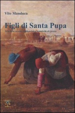Figli di Santa Pupa. Tra fichi secchi, palloncini e bambole di pezza Vito Manduca