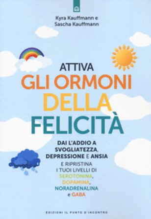 Attiva gli ormoni della felicità. Dai l'addio a svogliatezza e ansia e ripristina i tuoi livelli di serotonina, dopamina, noradenalina e GABA Kyra 