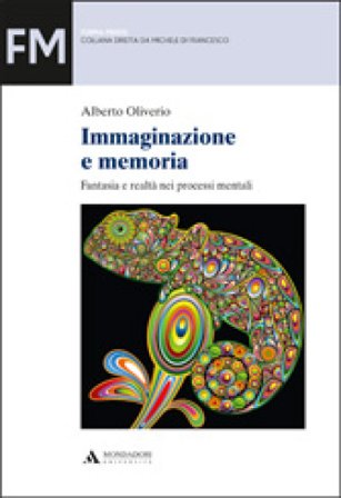 Immaginazione e memoria. Fantasia e realtà nei processi mentali Alberto Oliverio