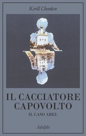 Il cacciatore capovolto. Il caso Abel Kirill Chenkin