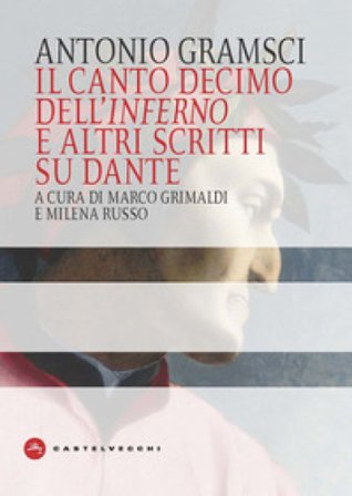 Il canto decimo dell'Inferno e altri scritti su Dante Antonio Gramsci