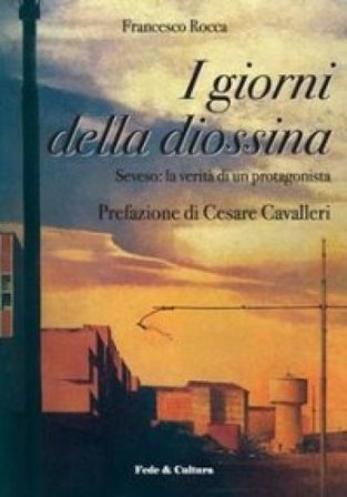 I giorni della diossina. Seveso: la verità di un protagonista Francesco Rocca