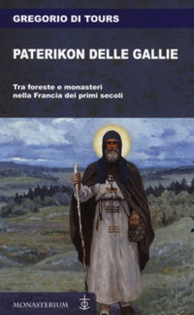 Paterikon delle Gallie. Tra foreste e monasteri nella Francia dei primi secoli Gregorio di Tours (san)