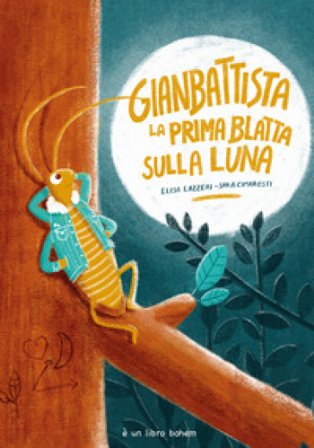 Gianbattista la prima blatta sulla luna. Ediz. illustrata Elisa Lazzeri