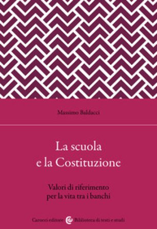 La scuola secondo la Costituzione. Valori di riferimento per la vita tra i banchi Massimo Baldacci