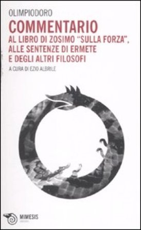 Commentario al libro di Zosimo «Sulla forza», alle sentenze di Ermete e degli altri filosofi Olimpiodoro