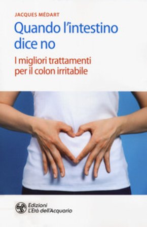 Quando l'intestino dice no. I migliori trattamenti per il colon irritabile Jacques Medart