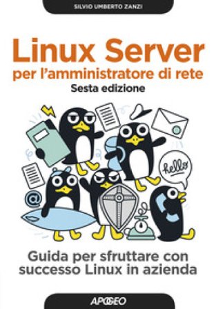Linux Server per l'amministratore di rete. Guida per sfruttare con successo Linux in azienda Silvio Umberto Zanzi