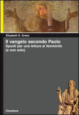 Il Vangelo secondo Paolo. Spunti per una lettura femminile (e non solo) Elizabeth E. Green