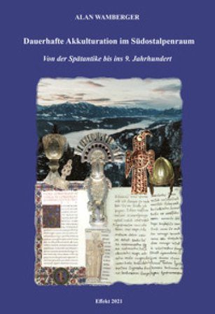 Dauerhafte Akkulturation im Südostalpenraum. Von der Spätantike bis ins 9. Jahrhundert Alan Wamberger